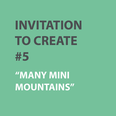 Invitation to Create | WEEK 5 - MANY MINI MOUNTAINS