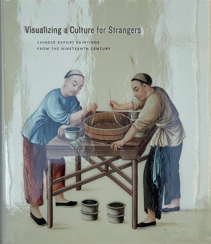 Visualizing a Culture for Strangers: Chinese Export Paintings from the Nineteenth Century